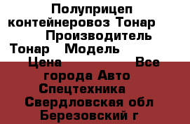 Полуприцеп контейнеровоз Тонар 974623 › Производитель ­ Тонар › Модель ­ 974 623 › Цена ­ 1 350 000 - Все города Авто » Спецтехника   . Свердловская обл.,Березовский г.